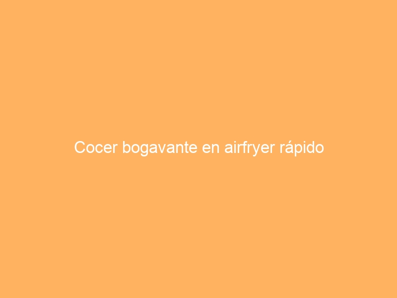 Cocer bogavante en airfryer rápido