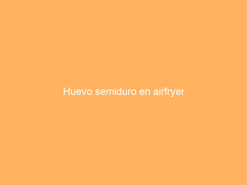 Huevo semiduro en airfryer