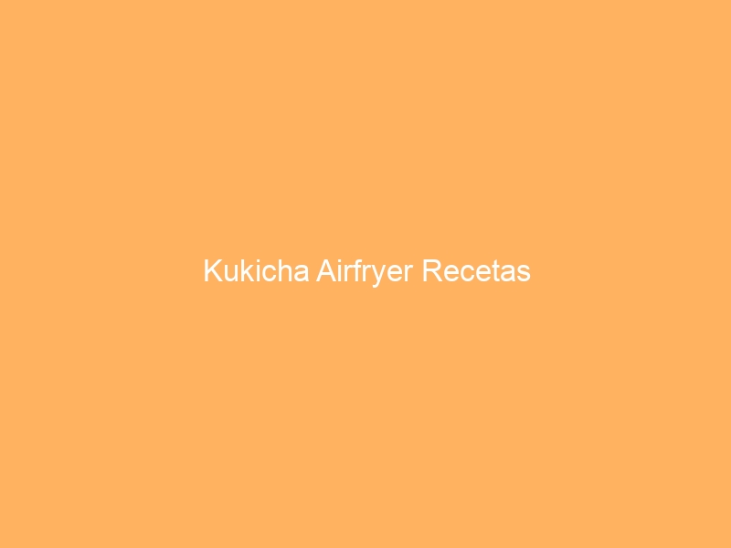 Kukicha Airfryer Recetas