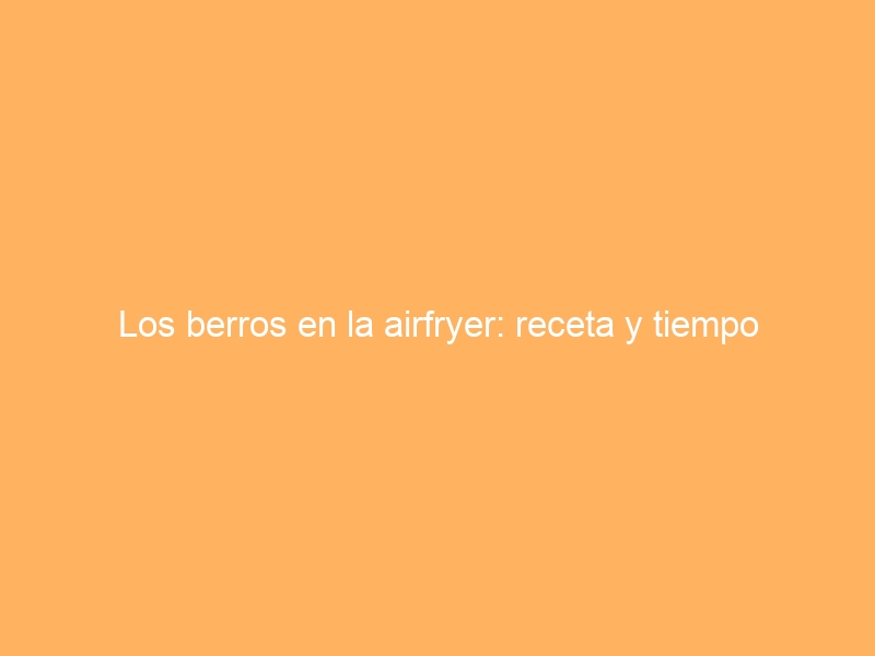Los berros en la airfryer: receta y tiempo