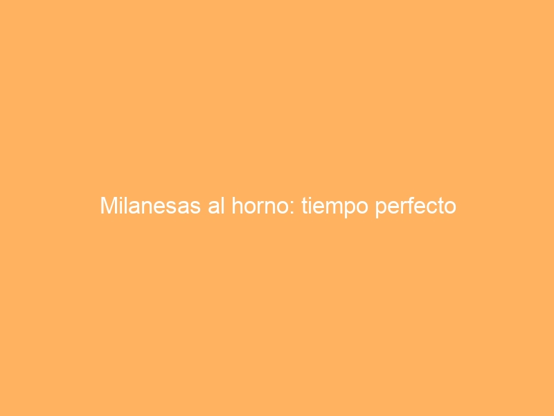 Milanesas al horno: tiempo perfecto