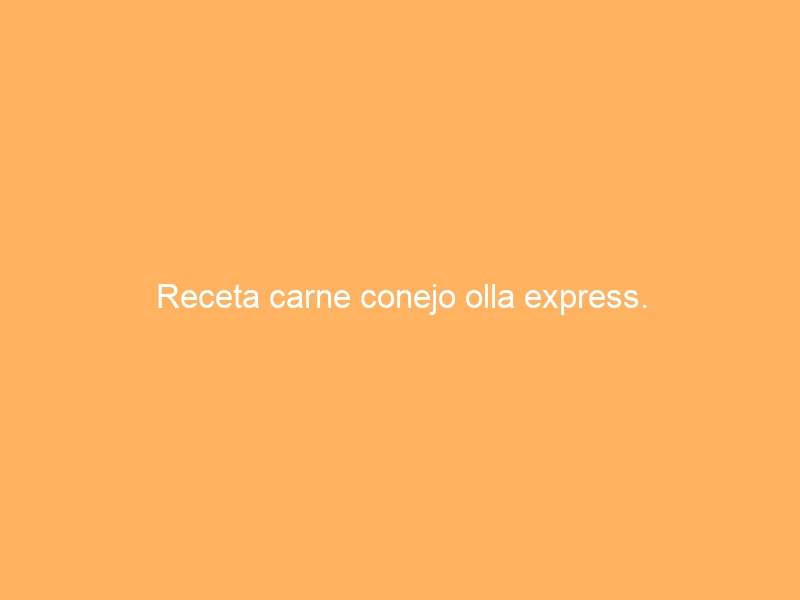 Receta carne conejo olla express.