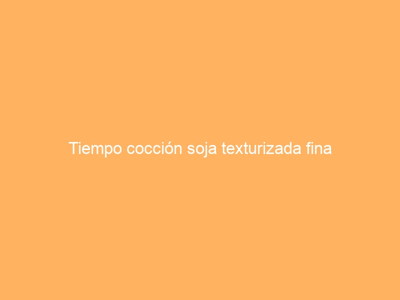 Tiempo cocción soja texturizada fina