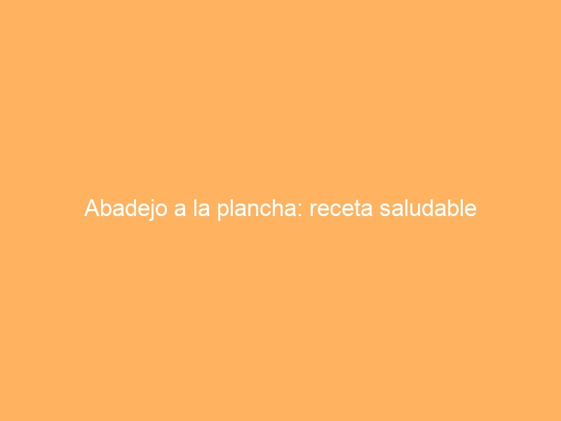 Abadejo a la plancha: receta saludable