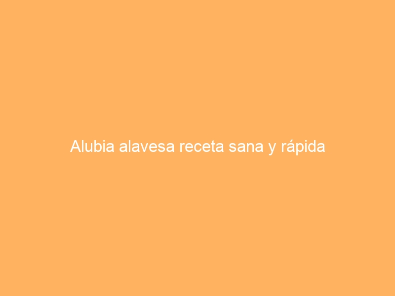 Alubia alavesa receta sana y rápida