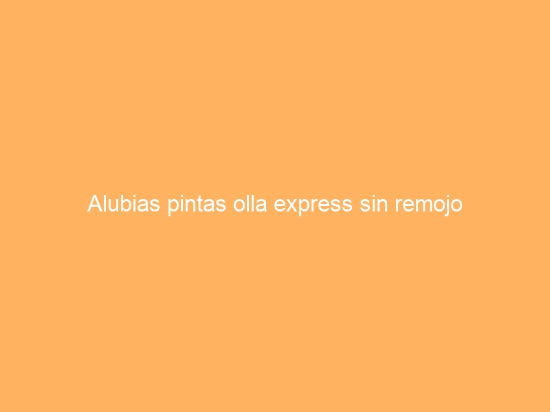 Alubias pintas olla express sin remojo
