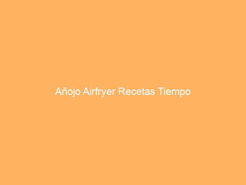 Añojo Airfryer Recetas Tiempo