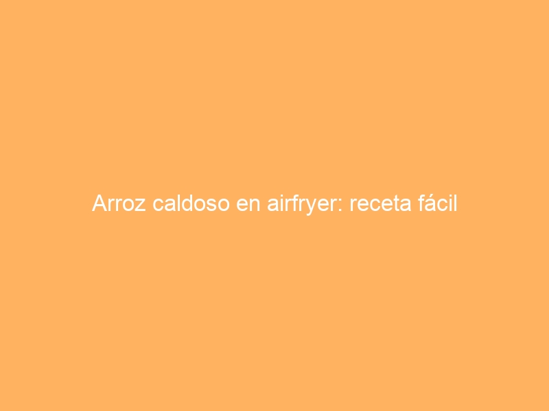 Arroz caldoso en airfryer: receta fácil