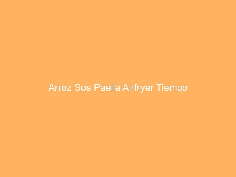 Arroz Sos Paella Airfryer Tiempo