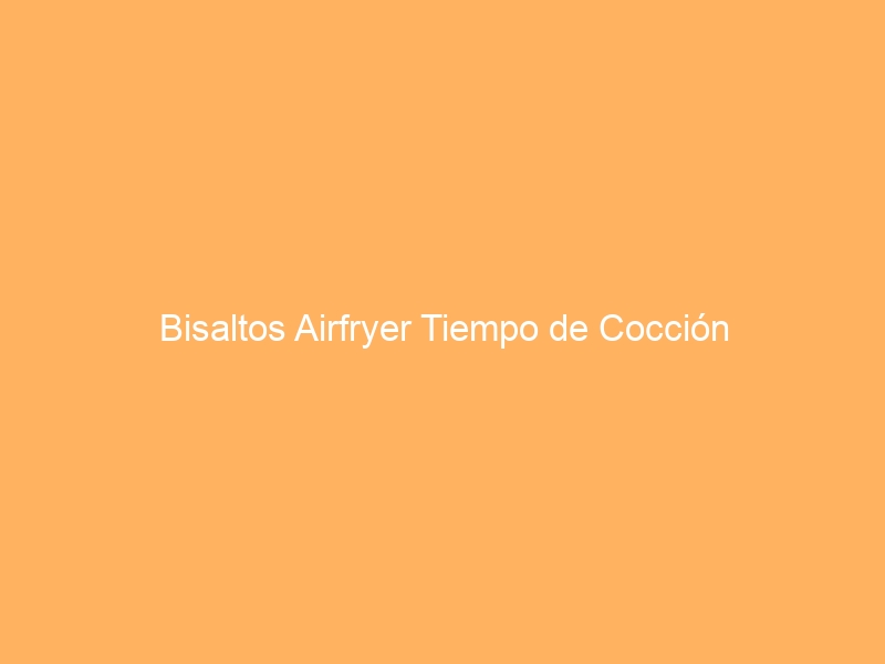Bisaltos Airfryer Tiempo de Cocción