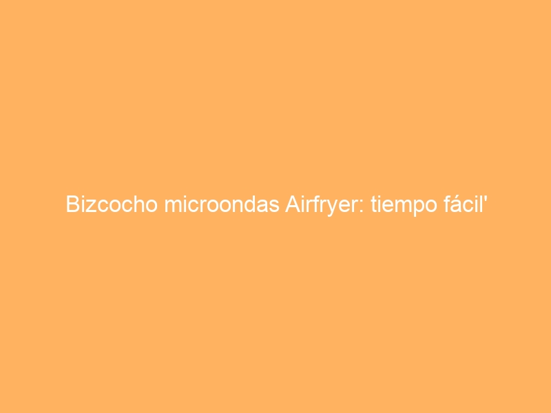 Bizcocho microondas Airfryer: tiempo fácil’