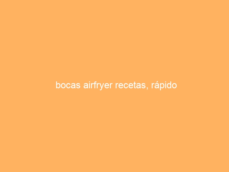 bocas airfryer recetas, rápido