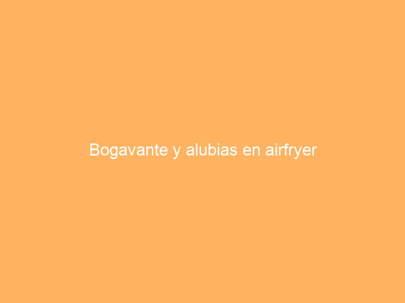 Bogavante y alubias en airfryer