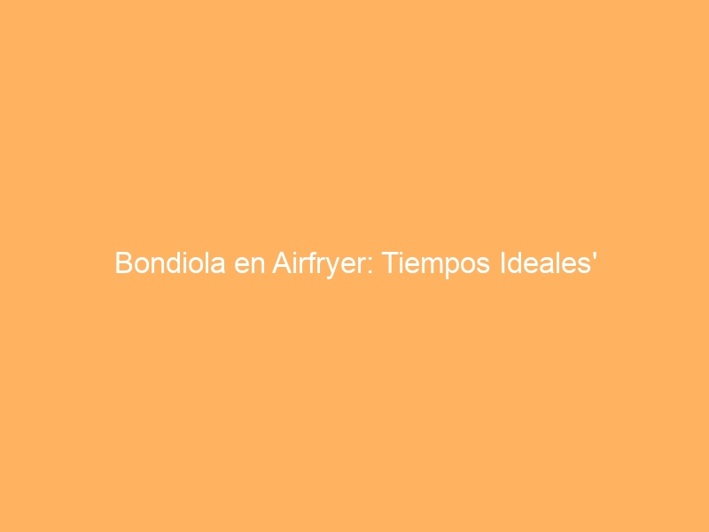 Bondiola en Airfryer: Tiempos Ideales’