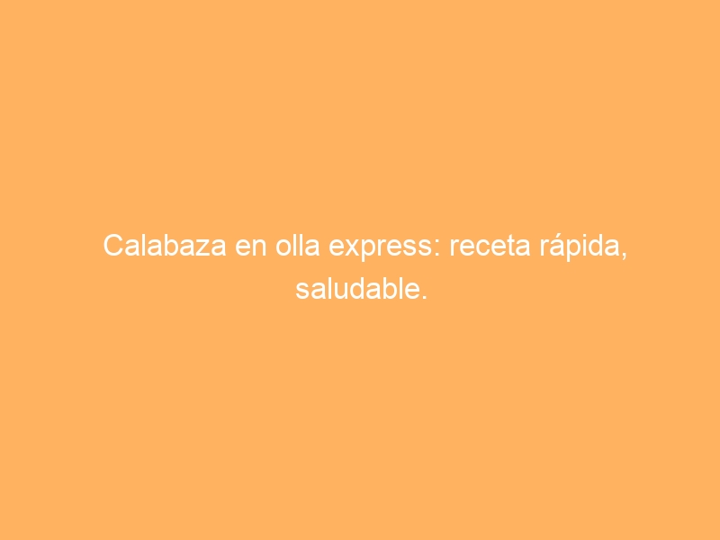 Calabaza en olla express: receta rápida, saludable.