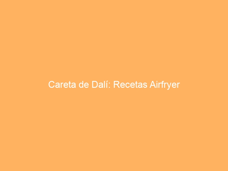 Careta de Dalí: Recetas Airfryer