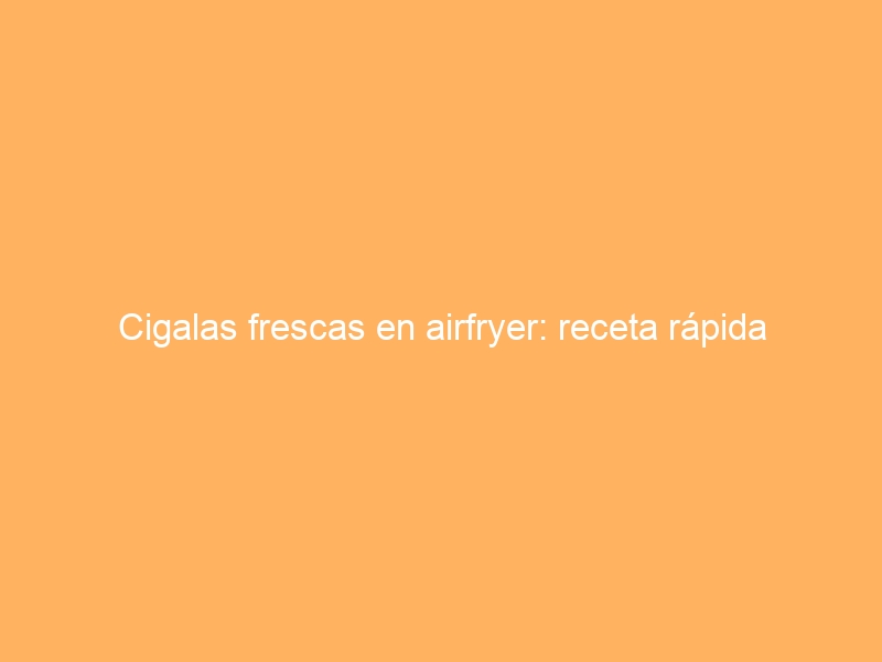 Cigalas frescas en airfryer: receta rápida