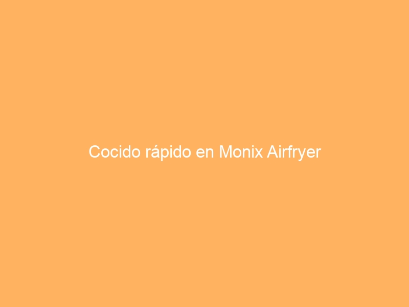 Cocido rápido en Monix Airfryer