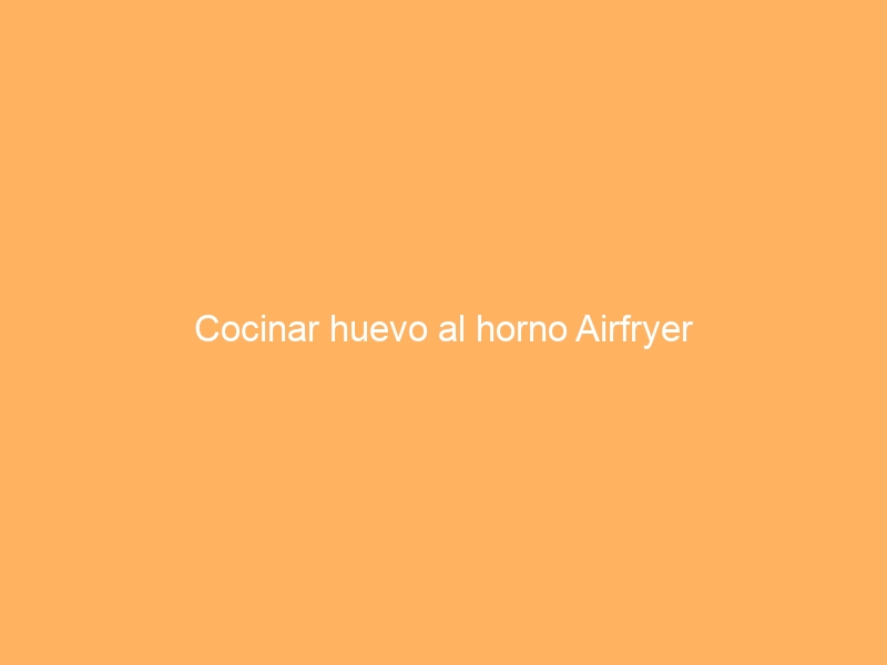 Cocinar huevo al horno Airfryer