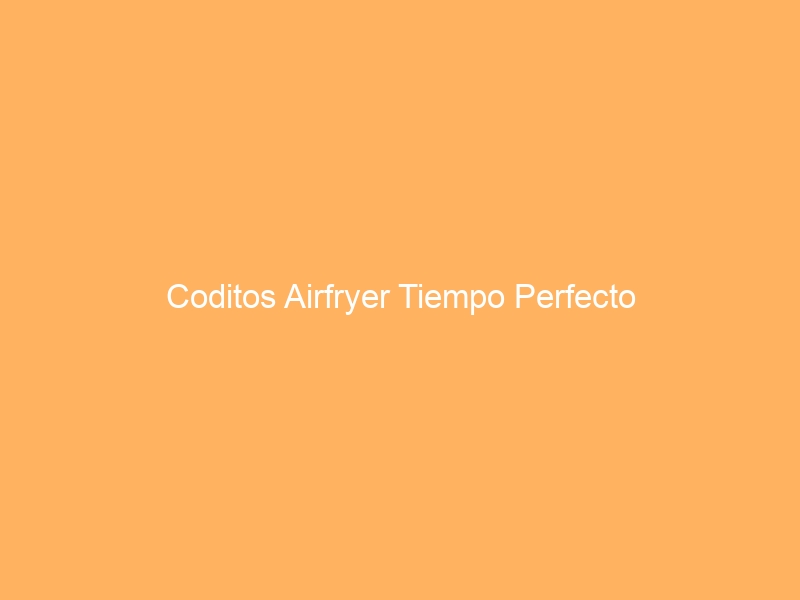 Coditos Airfryer Tiempo Perfecto