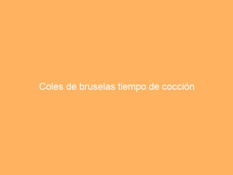 Coles de bruselas tiempo de cocción