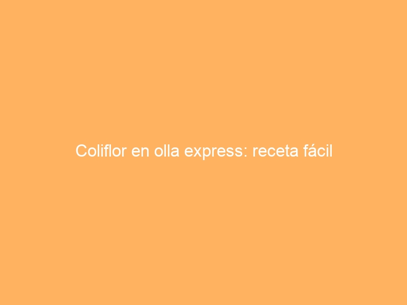 Coliflor en olla express: receta fácil