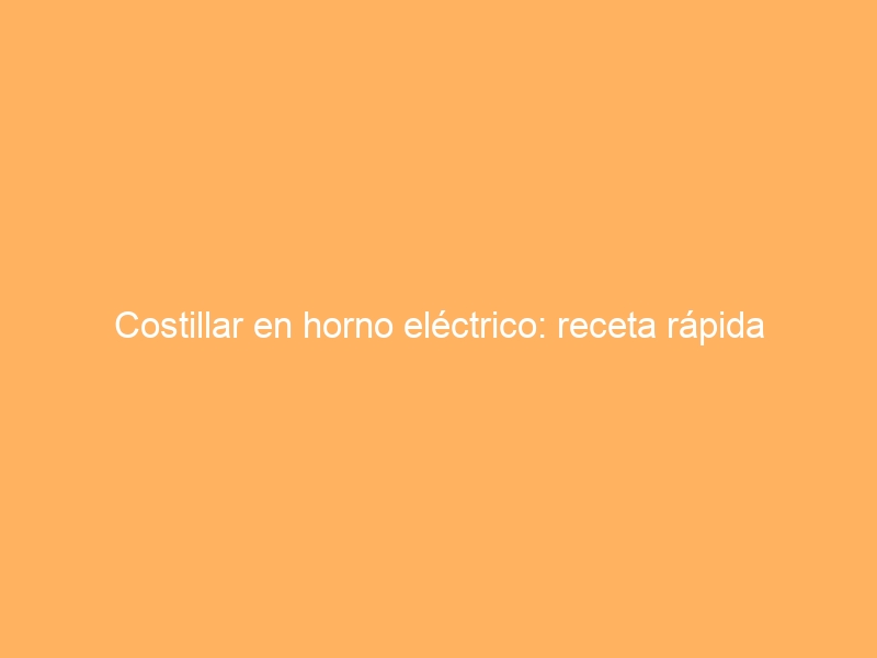 Costillar en horno eléctrico: receta rápida