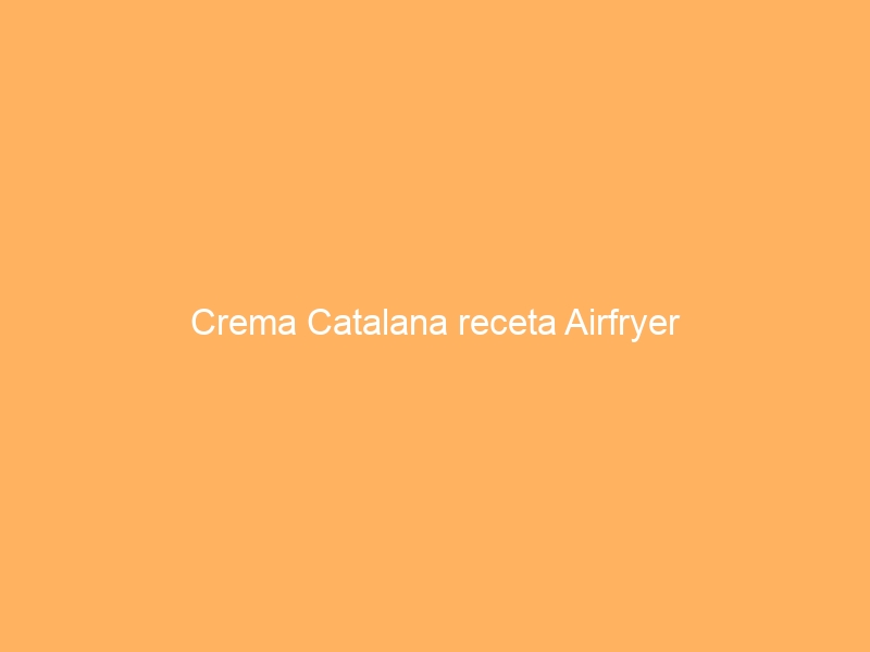 Crema Catalana receta Airfryer