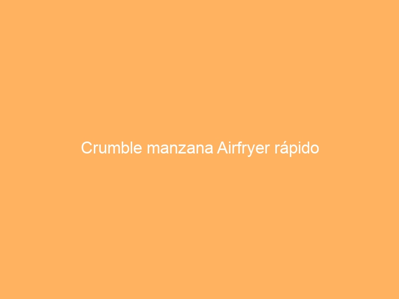 Crumble manzana Airfryer rápido