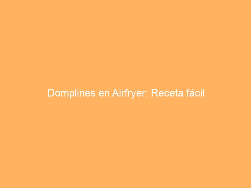 Domplines en Airfryer: Receta fácil