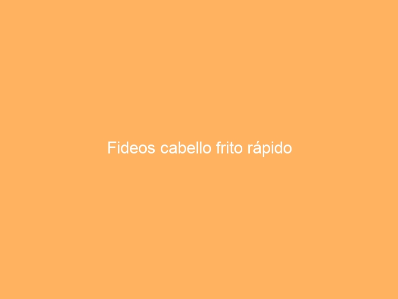 Fideos cabello frito rápido