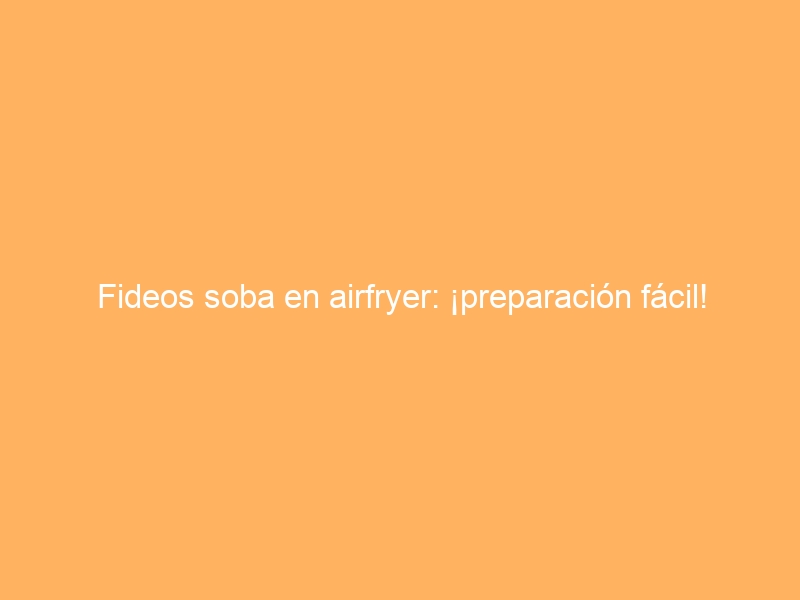 Fideos soba en airfryer: ¡preparación fácil!