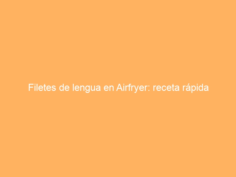 Filetes de lengua en Airfryer: receta rápida