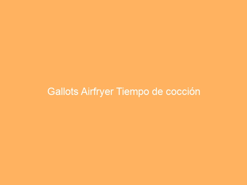 Gallots Airfryer Tiempo de cocción