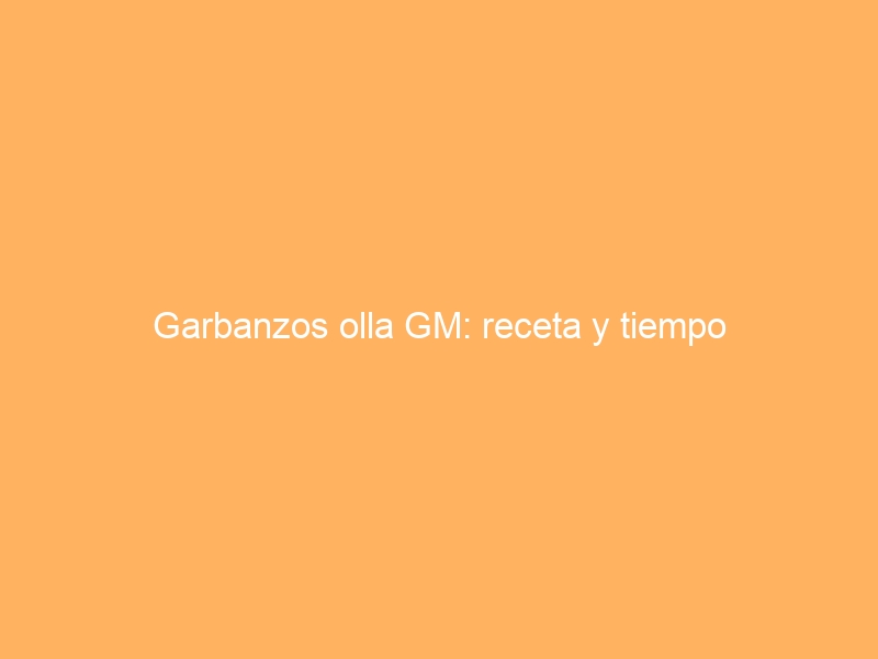 Garbanzos olla GM: receta y tiempo