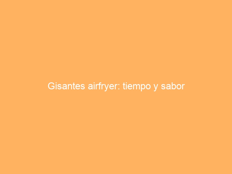 Gisantes airfryer: tiempo y sabor