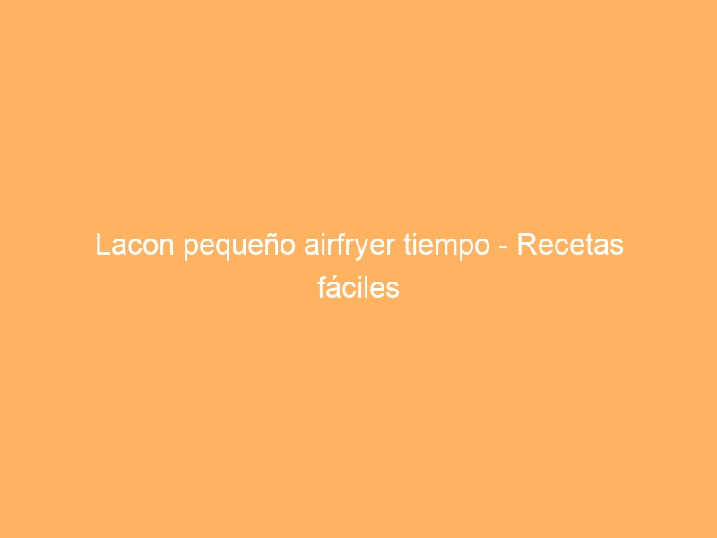 Lacon pequeño airfryer tiempo – Recetas fáciles