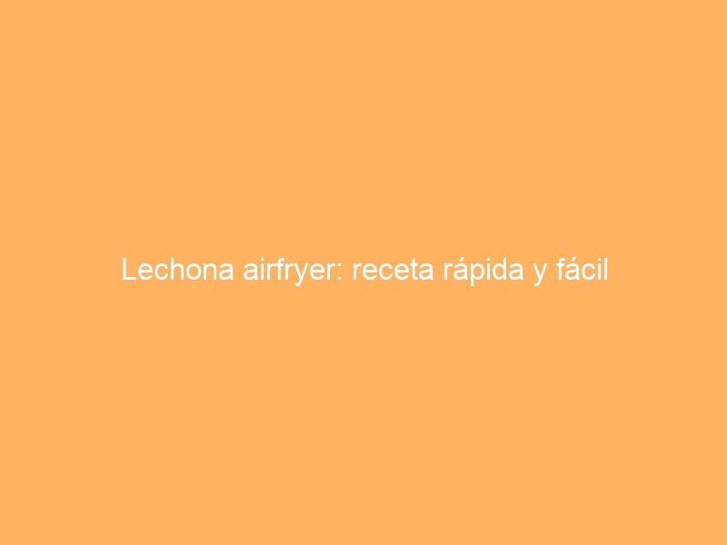 Lechona airfryer: receta rápida y fácil