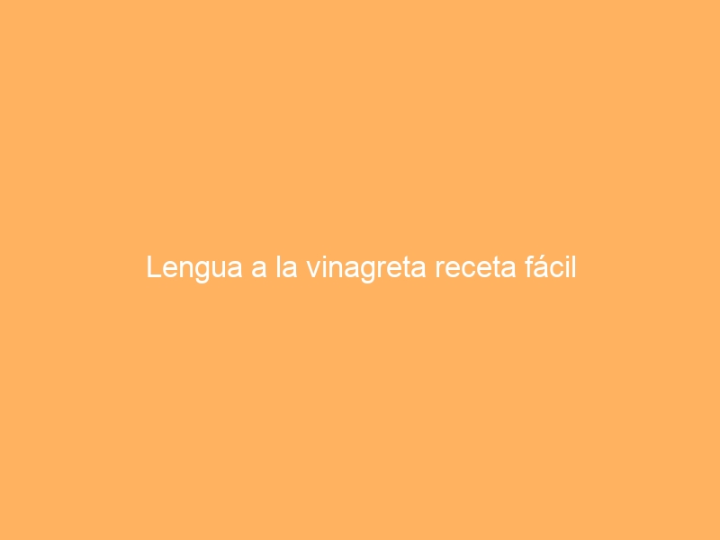 Lengua a la vinagreta receta fácil