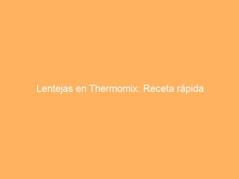 Lentejas en Thermomix: Receta rápida