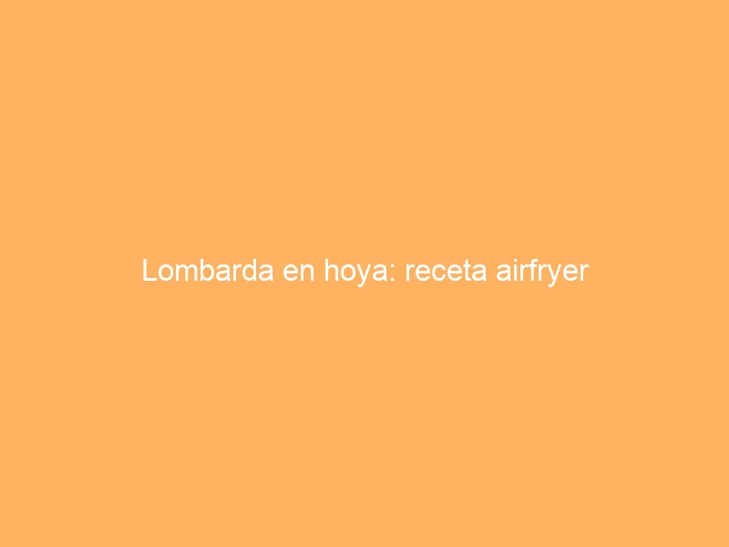 Lombarda en hoya: receta airfryer
