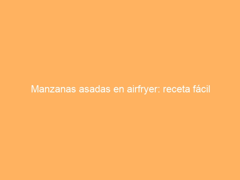 Manzanas asadas en airfryer: receta fácil