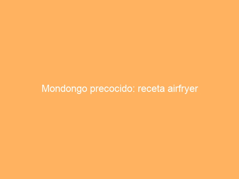 Mondongo precocido: receta airfryer