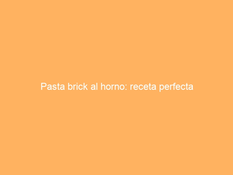Pasta brick al horno: receta perfecta