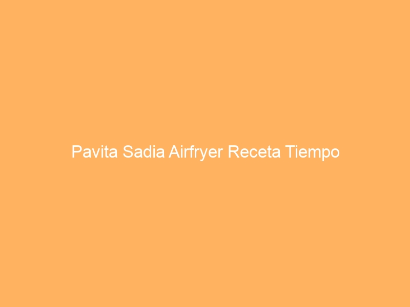 Pavita Sadia Airfryer Receta Tiempo