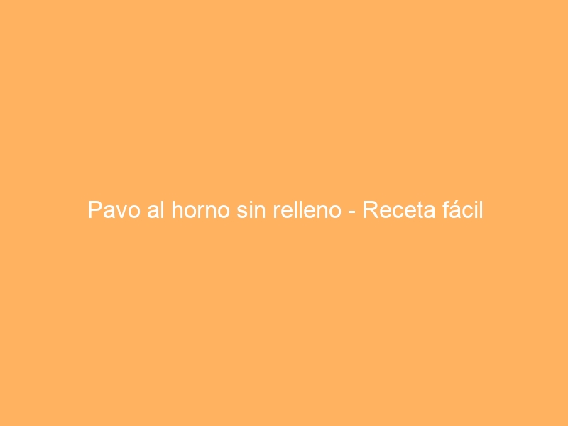 Pavo al horno sin relleno – Receta fácil