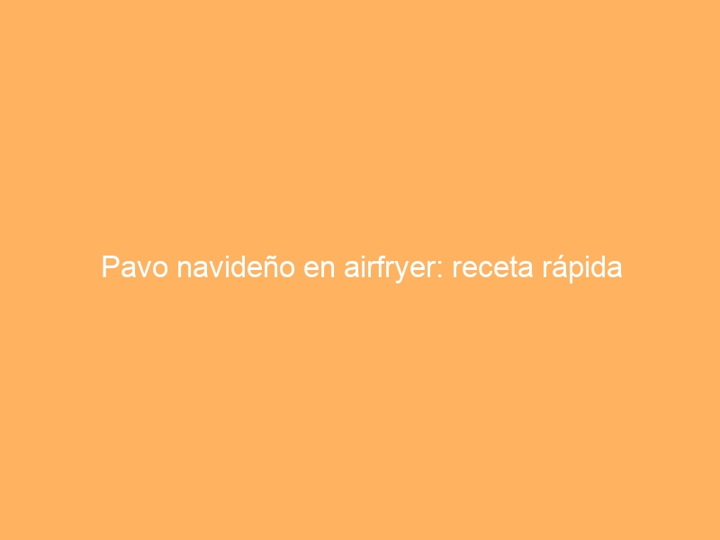 Pavo navideño en airfryer: receta rápida
