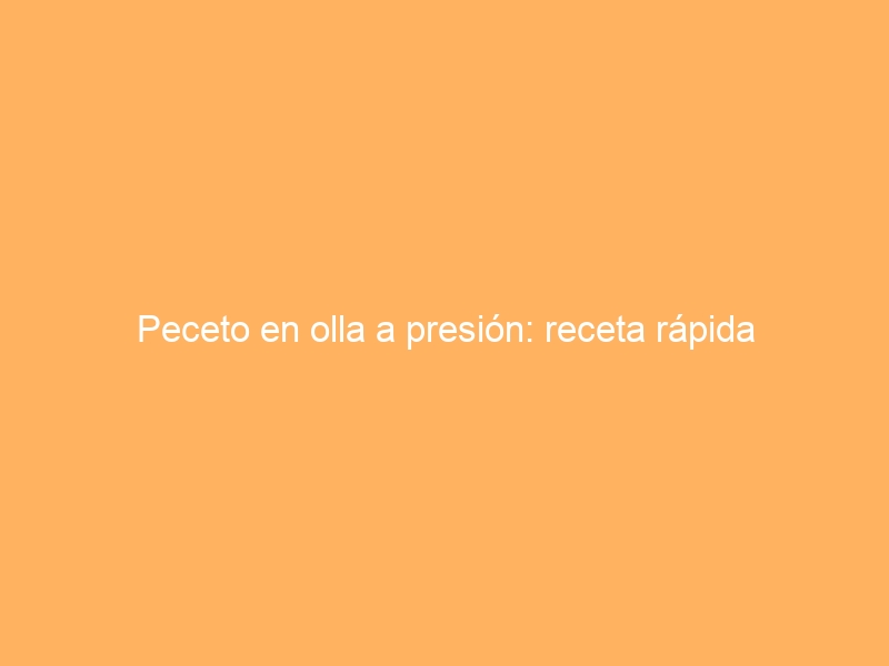 Peceto en olla a presión: receta rápida