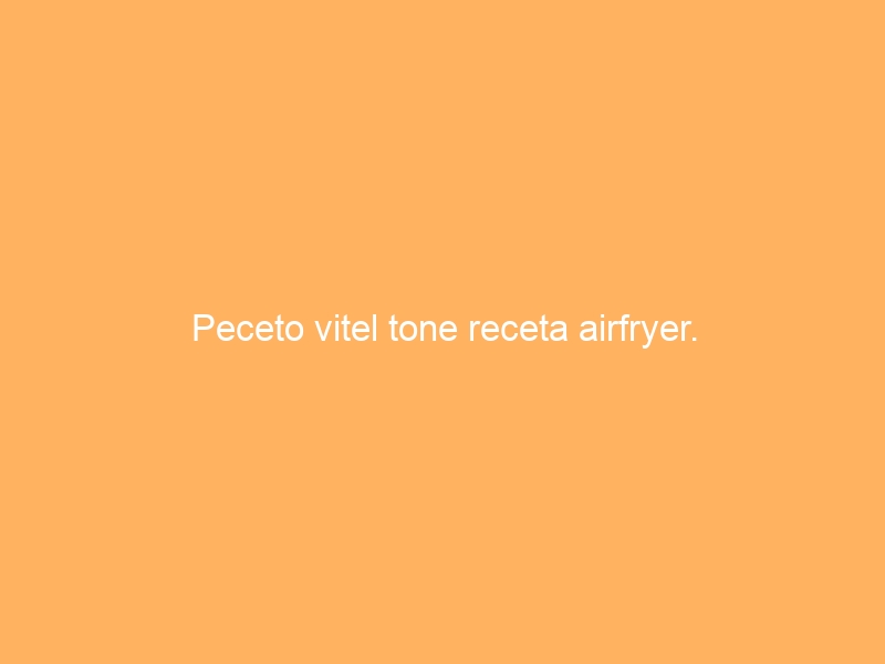 Peceto vitel tone receta airfryer.