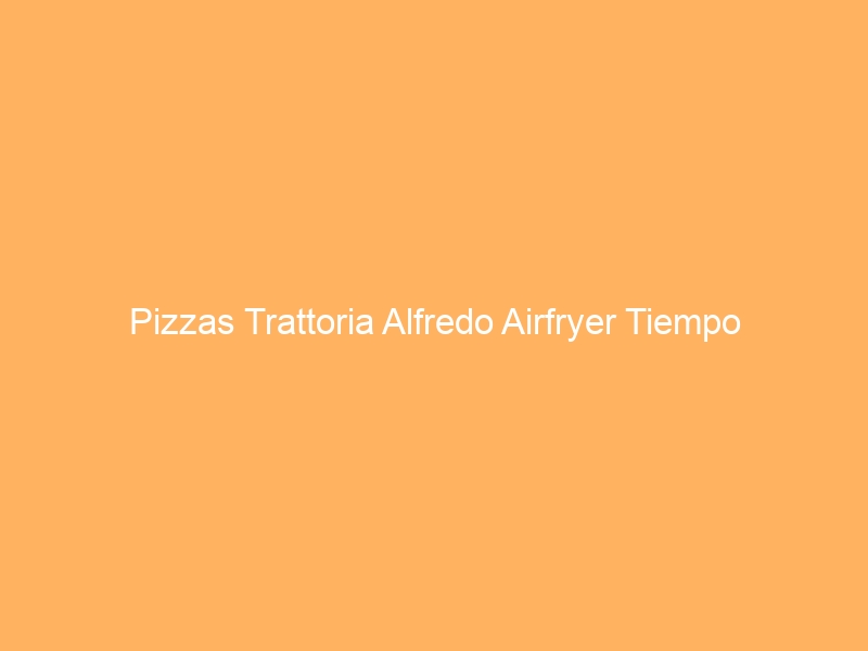 Pizzas Trattoria Alfredo Airfryer Tiempo